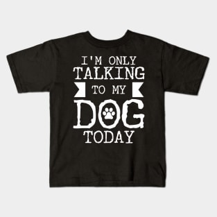 I'm Only Talking To My Dog Today Kids T-Shirt